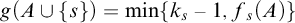g left parenthesis upper A union StartSet s EndSet right parenthesis equals min left brace k Subscript s Baseline minus 1 comma f Subscript s Baseline left parenthesis upper A right parenthesis right brace