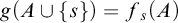 g left parenthesis upper A union StartSet s EndSet right parenthesis equals f Subscript s Baseline left parenthesis upper A right parenthesis