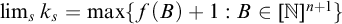 limit Underscript s Endscripts k Subscript s Baseline equals max left brace f left parenthesis upper B right parenthesis plus 1 colon upper B element of left bracket double struck upper N right bracket Superscript n plus 1 Baseline right brace