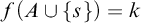 f left parenthesis upper A union StartSet s EndSet right parenthesis equals k