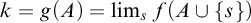 k equals g left parenthesis upper A right parenthesis equals limit Underscript s Endscripts f left parenthesis upper A union StartSet s EndSet right parenthesis