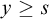 y greater than or equals s