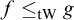 f less than or equals Subscript t upper W Baseline g