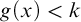 g left parenthesis x right parenthesis less than k