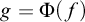 g equals normal upper Phi left parenthesis f right parenthesis