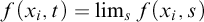 f left parenthesis x Subscript i Baseline comma t right parenthesis equals limit Underscript s Endscripts f left parenthesis x Subscript i Baseline comma s right parenthesis