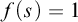 f left parenthesis s right parenthesis equals 1