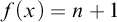 f left parenthesis x right parenthesis equals n plus 1