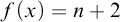 f left parenthesis x right parenthesis equals n plus 2