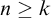 n greater than or equals k