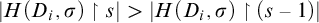 StartAbsoluteValue upper H left parenthesis upper D Subscript i Baseline comma sigma right parenthesis up harpoon with barb right s EndAbsoluteValue greater than StartAbsoluteValue upper H left parenthesis upper D Subscript i Baseline comma sigma right parenthesis up harpoon with barb right left parenthesis s minus 1 right parenthesis EndAbsoluteValue