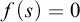 f left parenthesis s right parenthesis equals 0