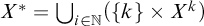 upper X Superscript asterisk Baseline equals union Underscript i element of double struck upper N Endscripts left parenthesis StartSet k EndSet times upper X Superscript k Baseline right parenthesis