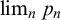 limit Underscript n Endscripts p Subscript n