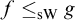 f less than or equals Subscript s upper W Baseline g