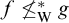 f neither less than nor equals Subscript normal upper W Superscript asterisk Baseline g