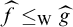 ModifyingAbove f With caret less than or equals Subscript normal upper W Baseline ModifyingAbove g With caret