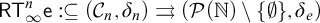 sans serif upper R upper T Subscript infinity Superscript n Baseline sans serif e colon subset of or equal to left parenthesis script upper C Subscript n Baseline comma delta Subscript n Baseline right parenthesis right paired arrows left parenthesis script upper P left parenthesis double struck upper N right parenthesis minus StartSet normal empty set EndSet comma delta Subscript e Baseline right parenthesis