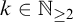 k element of double struck upper N Subscript greater than or equals 2