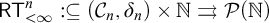sans serif upper R upper T Subscript less than infinity Superscript n Baseline colon subset of or equal to left parenthesis script upper C Subscript n Baseline comma delta Subscript n Baseline right parenthesis times double struck upper N right paired arrows script upper P left parenthesis double struck upper N right parenthesis