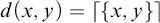 d left parenthesis x comma y right parenthesis equals left ceiling StartSet x comma y EndSet right ceiling
