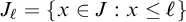 upper J Subscript script l Baseline equals StartSet x element of upper J colon x less than or equals script l EndSet