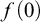 f left parenthesis 0 right parenthesis