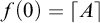 f left parenthesis 0 right parenthesis equals left ceiling upper A right ceiling