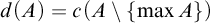 d left parenthesis upper A right parenthesis equals c left parenthesis upper A minus StartSet max upper A EndSet right parenthesis
