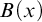 upper B left parenthesis x right parenthesis