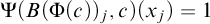 normal upper Psi left parenthesis upper B left parenthesis normal upper Phi left parenthesis c right parenthesis right parenthesis Subscript j Baseline comma c right parenthesis left parenthesis x Subscript j Baseline right parenthesis equals 1