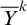 upper Y overbar Superscript k