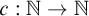 c colon double struck upper N right arrow double struck upper N