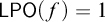 sans serif upper L upper P upper O left parenthesis f right parenthesis equals 1