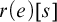 r left parenthesis e right parenthesis left bracket s right bracket