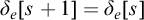 delta Subscript e Baseline left bracket s plus 1 right bracket equals delta Subscript e Baseline left bracket s right bracket