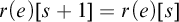 r left parenthesis e right parenthesis left bracket s plus 1 right bracket equals r left parenthesis e right parenthesis left bracket s right bracket