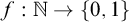 f colon double struck upper N right arrow StartSet 0 comma 1 EndSet
