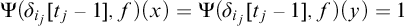 normal upper Psi left parenthesis delta Subscript i Sub Subscript j Subscript Baseline left bracket t Subscript j Baseline minus 1 right bracket comma f right parenthesis left parenthesis x right parenthesis equals normal upper Psi left parenthesis delta Subscript i Sub Subscript j Subscript Baseline left bracket t Subscript j Baseline minus 1 right bracket comma f right parenthesis left parenthesis y right parenthesis equals 1