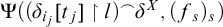 normal upper Psi left parenthesis left parenthesis delta Subscript i Sub Subscript j Subscript Baseline left bracket t Subscript j Baseline right bracket up harpoon with barb right l right parenthesis Superscript⌢Baseline delta Superscript upper X Baseline comma left parenthesis f Subscript s Baseline right parenthesis Subscript s Baseline right parenthesis