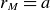r Subscript upper M Baseline equals a