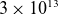 3 times 10 Superscript 13