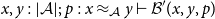 x comma y colon StartAbsoluteValue script upper A EndAbsoluteValue semicolon p colon x almost equals Subscript script upper A Baseline y right tack script upper B prime left parenthesis x comma y comma p right parenthesis