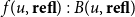f left parenthesis u comma bold r bold e bold f bold l right parenthesis colon upper B left parenthesis u comma bold r bold e bold f bold l right parenthesis