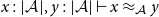 x colon StartAbsoluteValue script upper A EndAbsoluteValue comma y colon StartAbsoluteValue script upper A EndAbsoluteValue right tack x almost equals Subscript script upper A Baseline y