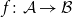 f colon script upper A right arrow script upper B