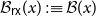 script upper B Subscript sans serif r sans serif x Baseline left parenthesis x right parenthesis colon identical to script upper B left parenthesis x right parenthesis