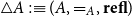 white up pointing triangle upper A colon identical to left parenthesis upper A comma equals Subscript upper A Baseline comma bold r bold e bold f bold l right parenthesis