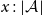 x colon StartAbsoluteValue script upper A EndAbsoluteValue