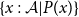 left brace x colon script upper A vertical bar upper P left parenthesis x right parenthesis right brace